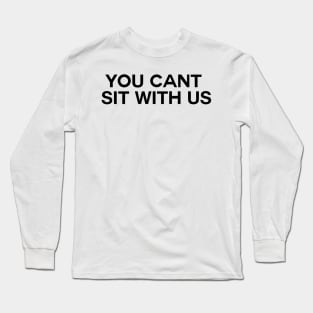 Mean Girls You Can’t Sit With Us Long Sleeve T-Shirt